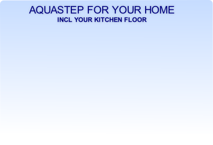 Aquastep for your home
Incl your kitchen floor
